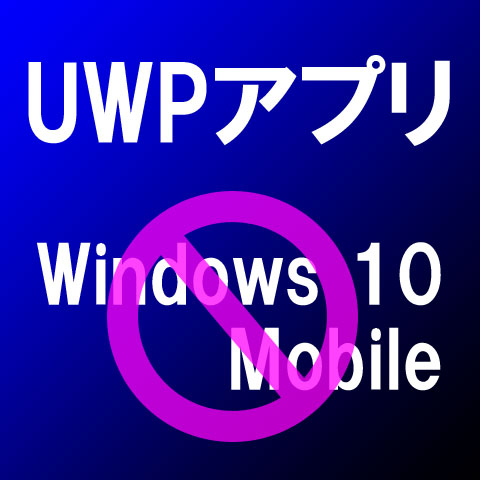 UWPアプリの定義が変更に、Windows 10 Mobileで動作しないアプリも