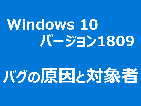 Windows 10 バージョン1809、バグの原因と対象者が判明